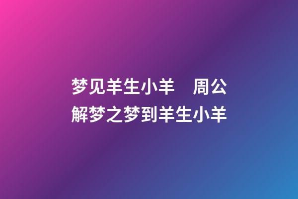 梦见羊生小羊　周公解梦之梦到羊生小羊